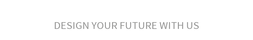 YOUR FUTURE STARTS HERE! DESIGN YOUR FUTURE WITH US